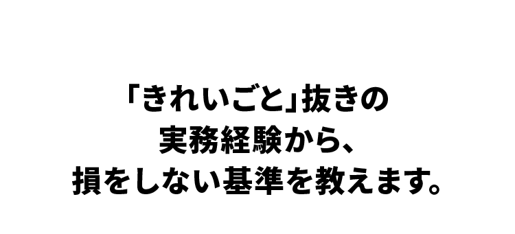 Lecturer 「きれいごと」抜きの実務経験から、損をしない基準を教えます。