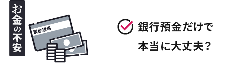 お金の不安 銀行預金だけで本当に大丈夫？